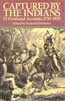 Captured by the Indians; 15 Firsthand Accounts, 1750-1870