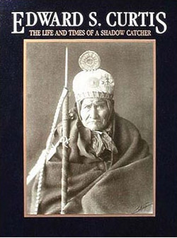 Edward S. Curtis: the Life and Times of a Shadow Catcher