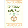 Indian Days of the Long Ago: Indian Life and Indian Lore