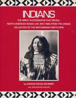 INDIANS: the Great Photographs that Reveal North American Indian Life, 1847-1929, From the Unique Collection of the Smithsonian