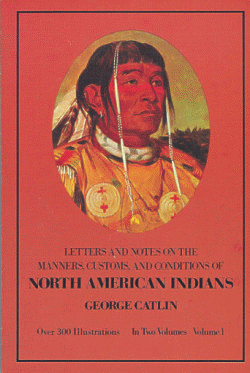 Letters and Notes on the Manners, Customs and Conditions of the North American Indians: Volumes 1 & 2