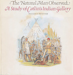 The Natural Man Observed: a Study of Catlin's Indian Gallery